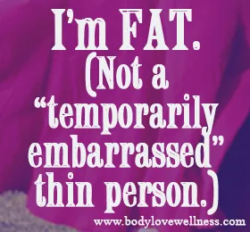 I'm Fat. Not A Temporarily Embarrassed Thin Person.